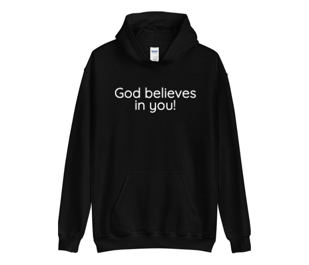 Hoodie - God Believes in you!