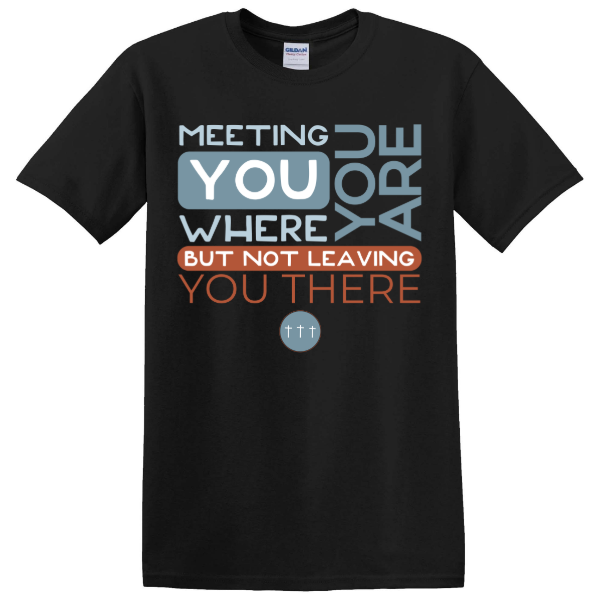 Meeting You Where You Are | Tee