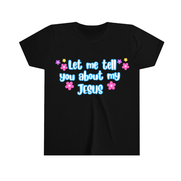 Youth Tee- Let me tell you about my Jesus