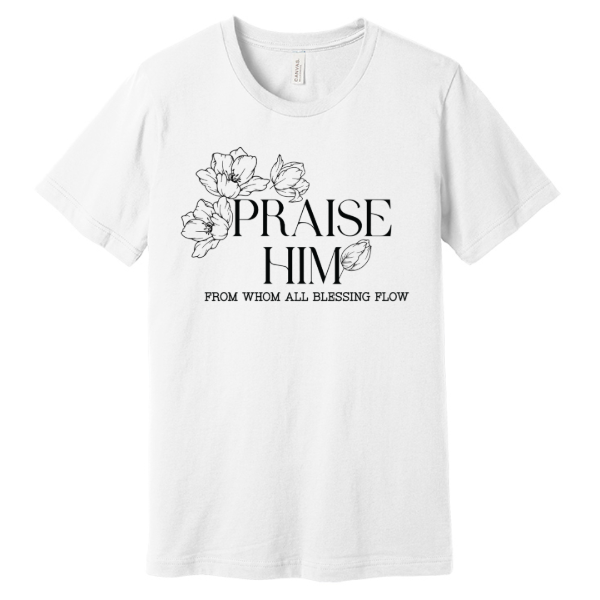"Praise Him" Floral T-Shirt – A Grateful Heart Worn Boldly