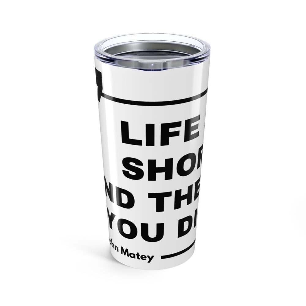 Life Is Short Tumbler 20oz