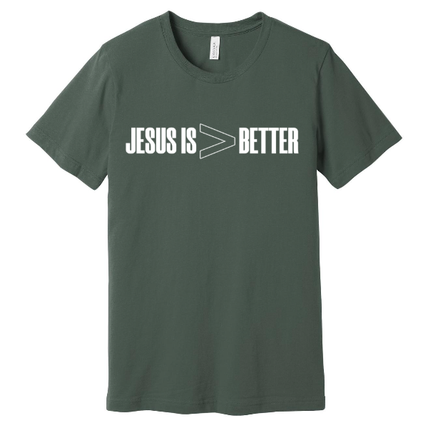 Jesus is > Better Shirt