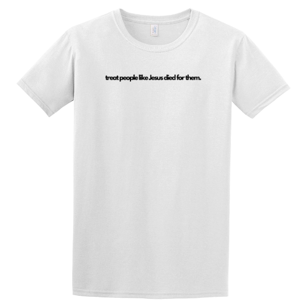 treat people like Jesus died for them- Gildan Softstyle T-Shirt