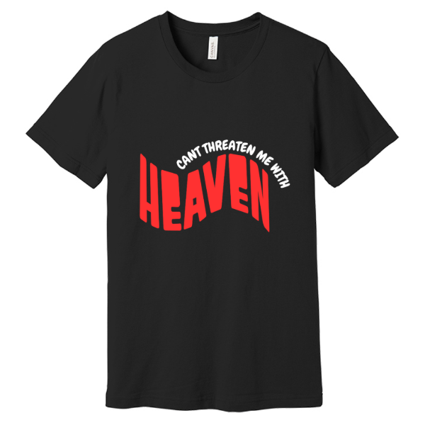 CANT THREATEN ME WITH HEAVEN Bella Canvas Unisex Jersey Short Sleeve Tee